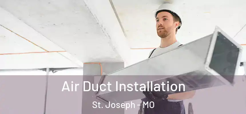 Air Duct Installation St. Joseph - MO