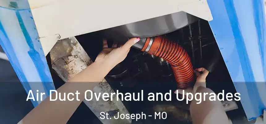 Air Duct Overhaul and Upgrades St. Joseph - MO