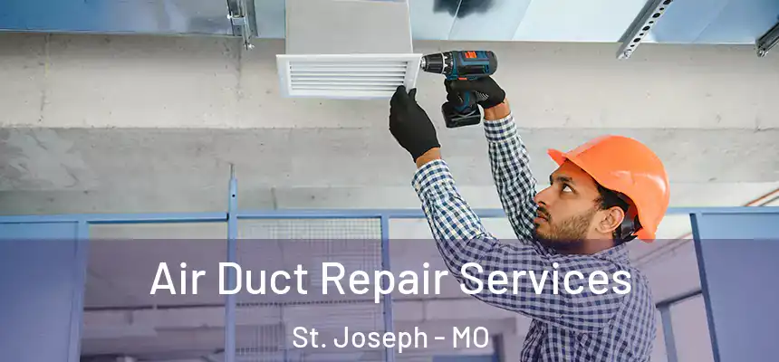 Air Duct Repair Services St. Joseph - MO