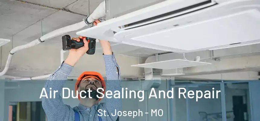 Air Duct Sealing And Repair St. Joseph - MO