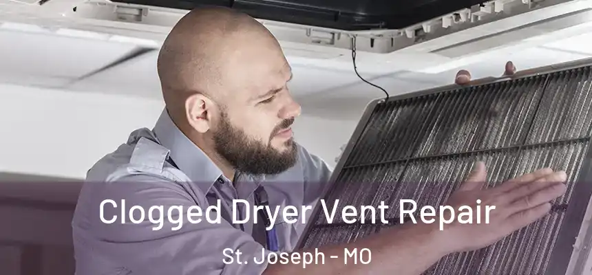 Clogged Dryer Vent Repair St. Joseph - MO