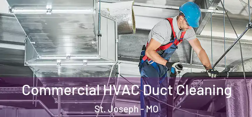 Commercial HVAC Duct Cleaning St. Joseph - MO