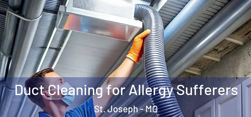 Duct Cleaning for Allergy Sufferers St. Joseph - MO