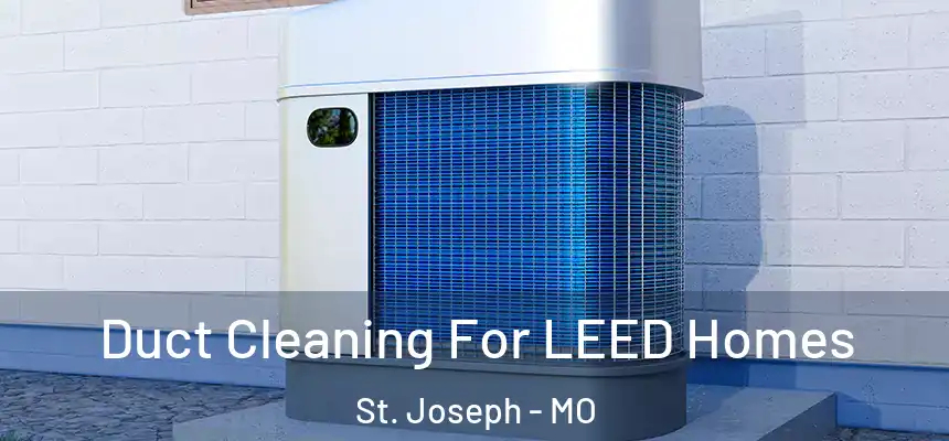 Duct Cleaning For LEED Homes St. Joseph - MO