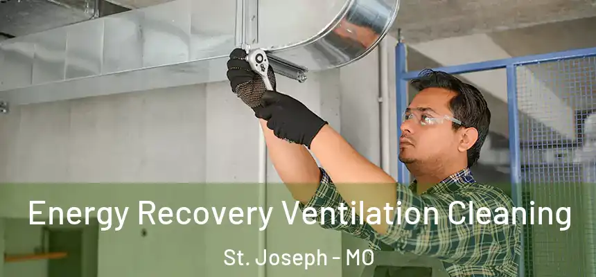 Energy Recovery Ventilation Cleaning St. Joseph - MO