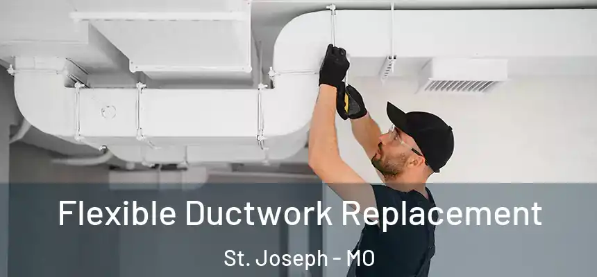 Flexible Ductwork Replacement St. Joseph - MO