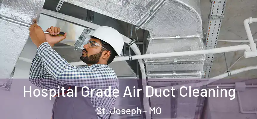 Hospital Grade Air Duct Cleaning St. Joseph - MO