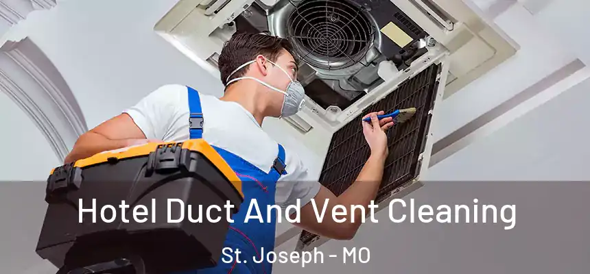 Hotel Duct And Vent Cleaning St. Joseph - MO