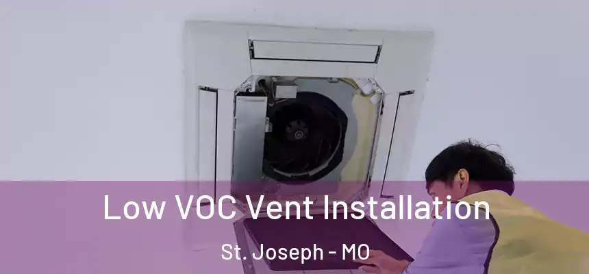 Low VOC Vent Installation St. Joseph - MO